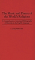 The music and dance of the world's religions : a comprehensive, annotated bibliography of materials in the English language