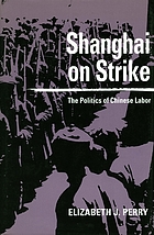 Shanghai on strike : the politics of Chinese labor