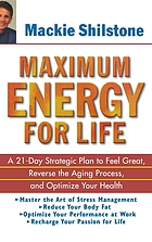 Maximum energy for life : a 21-day strategic plan to feel great, reverse the aging process, and optimize your health