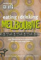Eating and drinking Melbourne 2012 : over 700 of the best restaurants, nifty bars and cheap treats