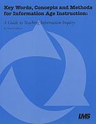 Key words, concepts and methods for information age instruction : a guide to teaching information inquiry