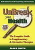 Unbreak your health : the complete guide to complementary... de  Alan E Smith 
