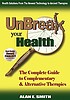 Unbreak your health : the complete guide to complementary... by  Alan E Smith 