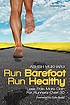 Run barefoot run healthy : less pain more gain... by  Ashish Mukharji 