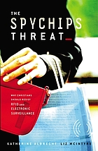 The spychips threat : why Christians should resist RFID and electronic surveillance
