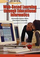 Web-based learning through educational informatics : information science meets educational computing