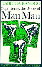 Squatters and the Roots of Mau Mau 1905-63.