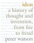 Ideas : a history of thought and invention, from fire to Freud