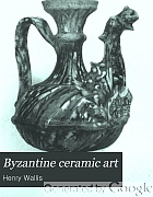 Byzantine ceramic art. Notes on examples of Byzantine pottery recently found at Constantinople with illustrations,