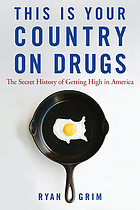 This is your country on drugs : the secret history of getting high in America
