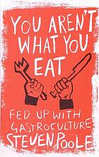 You aren't what you eat : fed up with gastroculture