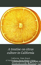 A treatise on citrus culture in California. With a description of the best varieties grown in the state, and varieties grown in other states and foreign countries, gathering, packing, curing, pruning, budding, diseases, etc.