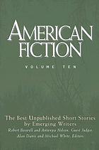 American fiction. volume ten : the best unpublished short stories by emerging writers