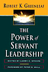 The power of servant-leadership : essays. by  Robert K Greenleaf 