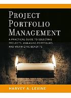Project portfolio management : a practical guide to selecting projects, managing portfolios, and maximizing benefits