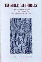 Invisible cathedrals : the expressionist art history of Wiihelm Worringer