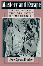 Mastery and escape : T.S. Eliot and the dialectic of modernism