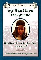 My heart is on the ground : the diary of Nannie Little Rose, a Sioux girl