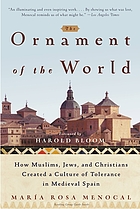 The ornament of the world : how Muslims, Jews, and Christians created a culture of tolerance in medieval Spain