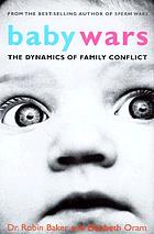 Baby wars : the dynamics of family conflict