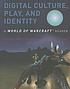 Digital culture, play, and identity : a World of Warcraft reader
