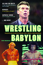 Wrestling Babylon : piledriving tales of drugs, sex, death and scandal
