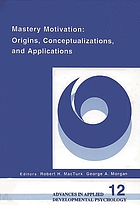 Mastery motivation : origins, conceptualizations, and applications