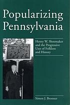 Popularizing Pennsylvania : Henry W. Shoemaker and the progressive uses of folklore and history