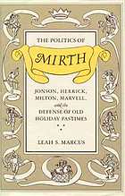 The politics of mirth : Jonson, Herrick, Milton, Marvell, and the defense of old holiday pastimes