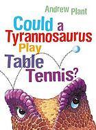 Could a tyrannosaurus play table tennis? door Andrew Plant