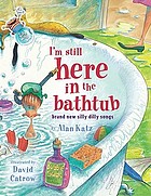 I'm still here in the bathtub : brand new silly dilly songs