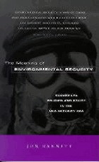 The meaning of environmental security : environmental politics and policy in the new security era