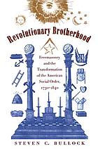 Revolutionary brotherhood : Freemasonry and the transformation of the American social order, 1730-1840