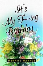 It's my f---ing birthday! : a novel