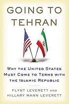 Going to Tehran : why the United States must come to terms with the Islamic Republic of Iran