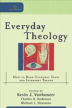 Everyday theology : how to read cultural texts and interpret trends