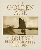 The Golden age of British photography, 1839-1900 : photographs from the Victoria and Albert Museum, London, with selections from the Philadelphia Museum of Art, Royal Archives, Windsor Castle, The Royal Photographic Society, Bath, Science Museum, London, Scottish National Portrait Gallery, Edinburgh