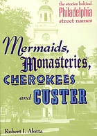 Mermaids, monasteries, Cherokees, and Custer : the stories behind Philadelphia street names