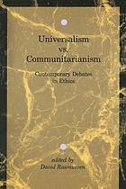 Universalism vs. communitarianism : contemporary debates in ethics