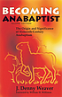 Becoming Anabaptist : the origin and significance... by  John Denny Weaver 