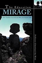 The education mirage : how teachers succeed and why the system fails