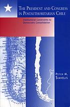 The president and congress in postauthoritarian Chile : institutional constraints to democratic consolidation