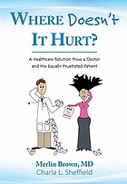 Where doesn't it hurt? : a healthcare solution from a doctor and his equally frustrated patient