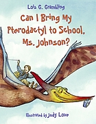 Can I bring my pterodactyl to school, Ms. Johnson? 著者： Lois G Grambling