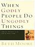 When godly people do ungodly things : arming yourself... de Beth Moore