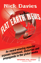 Flat Earth news : an award-winning reporter exposes falsehood, distortion and propaganda in the global media
