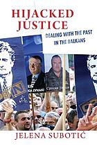 Hijacked justice : dealing with the past in the Balkans
