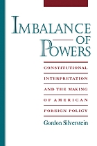 Imbalance of powers : constitutional interpretation and the making of American foreign policy