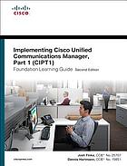 Implementing Cisco Unified Communications Manager : Part 1 (CIPT1) foundation learning guide : (CCNP Voice CIPT1 642-447)