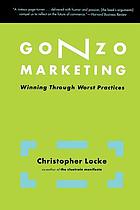 Gonzo marketing : winning through worst practices